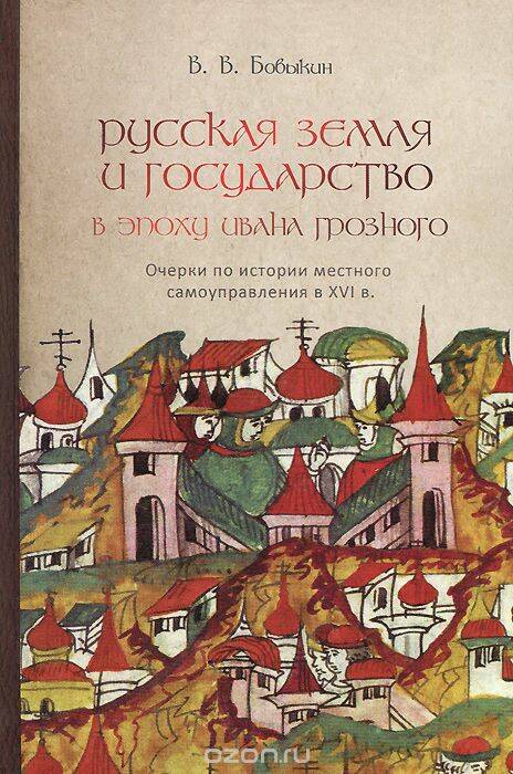 Русская земля и государство в эпоху Ивана Грозного. Очерки по истории местного самоуправления в XVI в.