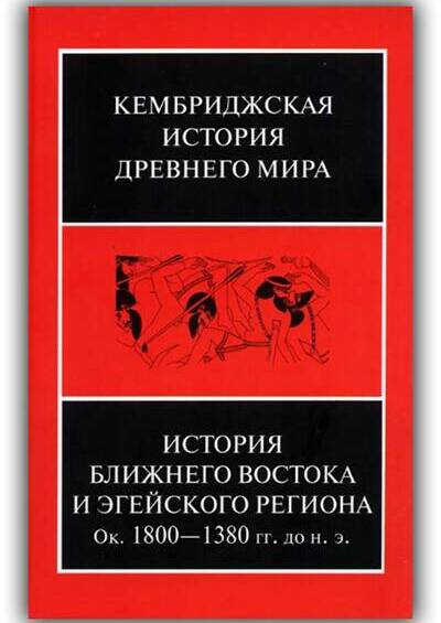 Кембриджская история Древнего мира. Том 02. Часть 1. История Ближнего Востока и Эгейского региона. Ок. 1800-1380 гг. до н. э. 2020