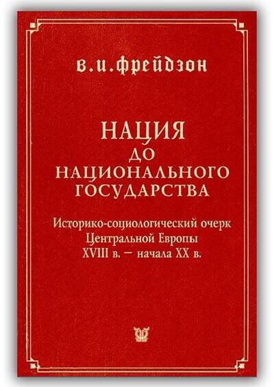 «НАЦИЯ ДО НАЦИОНАЛЬНОГО ГОСУДАРСТВА. ИСТОРИКО-СОЦИОЛОГИЧЕСКИЙ ОЧЕРК ЦЕНТРАЛЬНОЙ ЕВРОПЫ XVIII В. – НАЧАЛА XX»